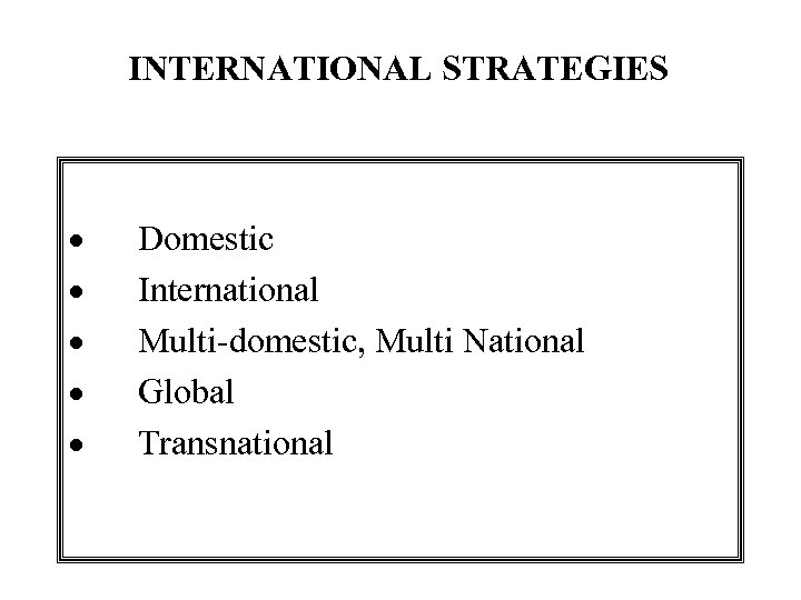 INTERNATIONAL STRATEGIES · Domestic · International · Multi-domestic, Multi National · Global · Transnational