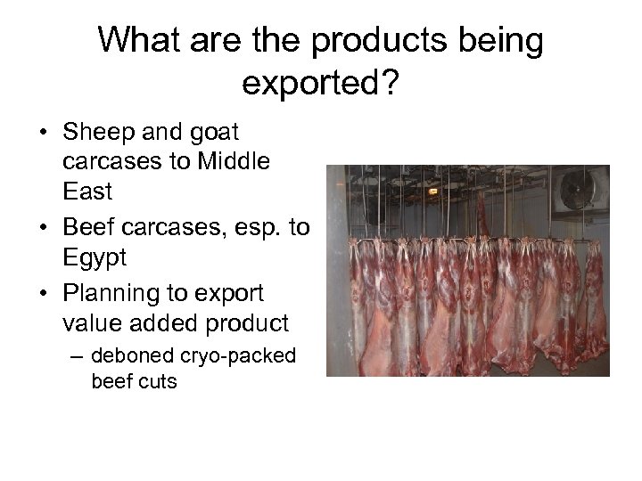What are the products being exported? • Sheep and goat carcases to Middle East