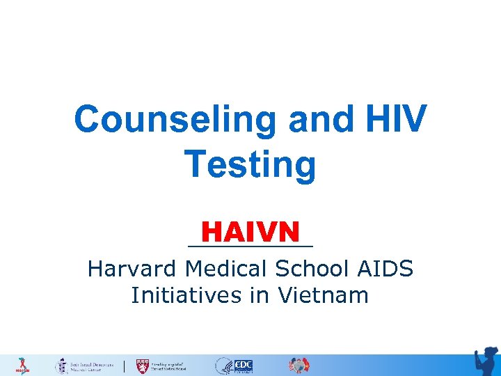 Counseling and HIV Testing HAIVN Harvard Medical School AIDS Initiatives in Vietnam 