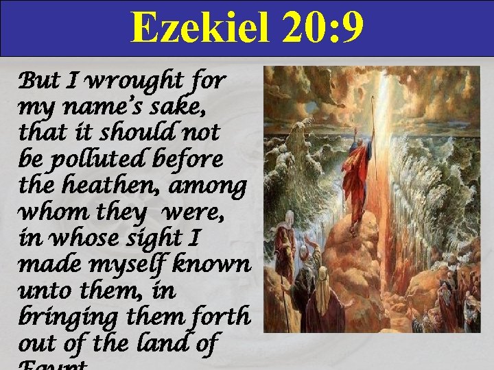 Ezekiel 20: 9 But I wrought for my name’s sake, that it should not