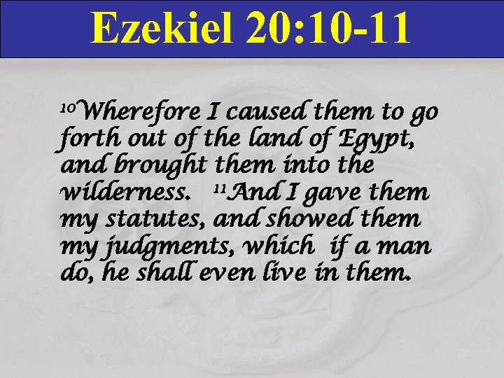 Ezekiel 20: 10 -11 10 Wherefore I caused them to go forth out of