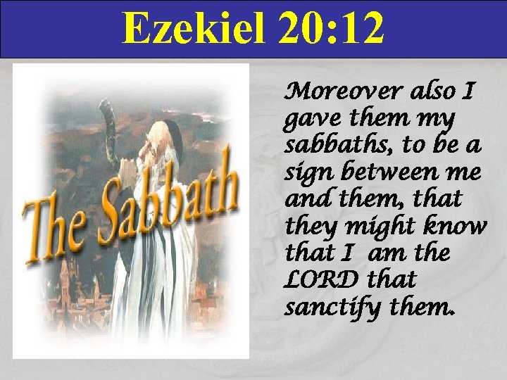 Ezekiel 20: 12 Moreover also I gave them my sabbaths, to be a sign