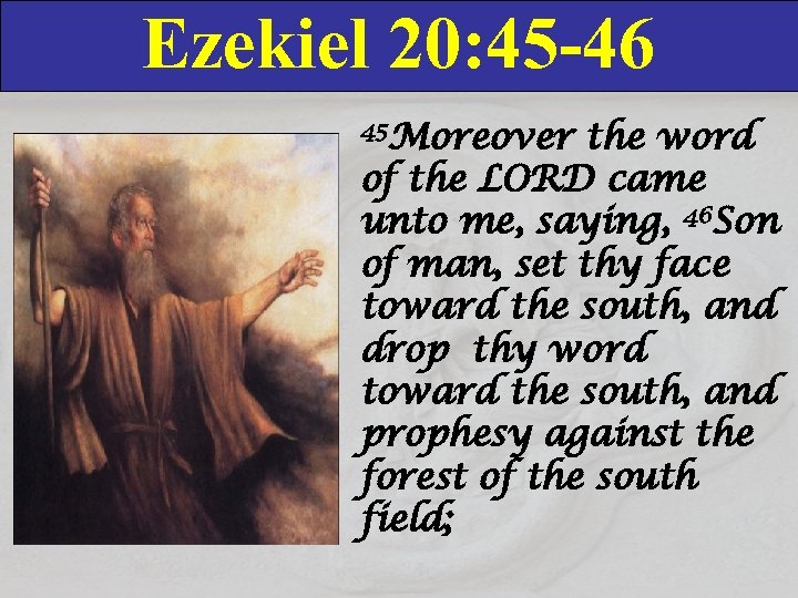 Ezekiel 20: 45 -46 45 Moreover the word of the LORD came unto me,