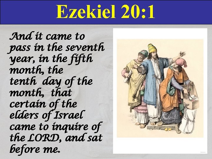 Ezekiel 20: 1 And it came to pass in the seventh year, in the