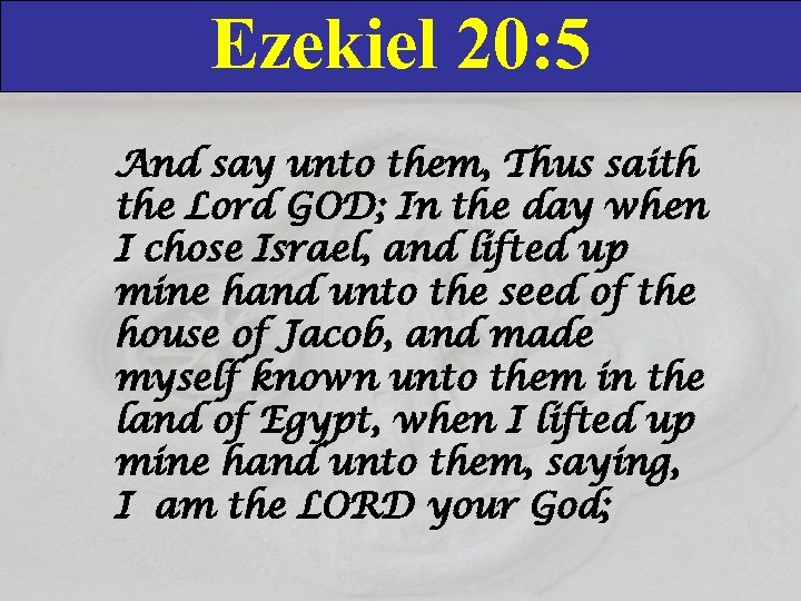 Ezekiel 20: 5 And say unto them, Thus saith the Lord GOD; In the