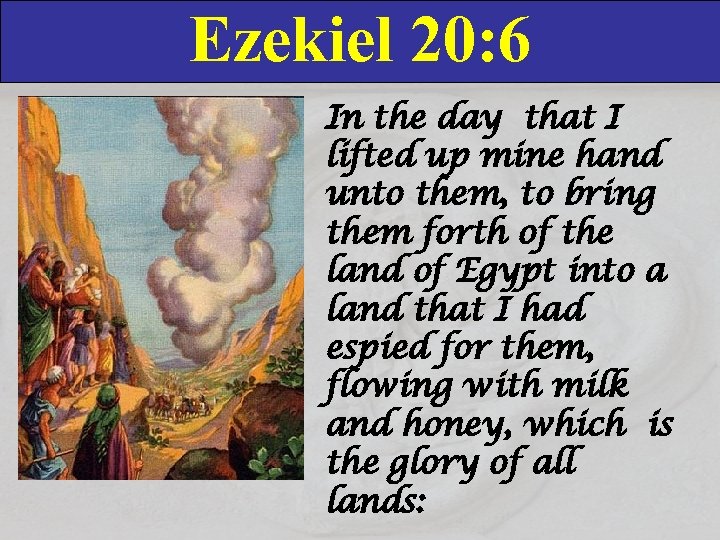 Ezekiel 20: 6 In the day that I lifted up mine hand unto them,