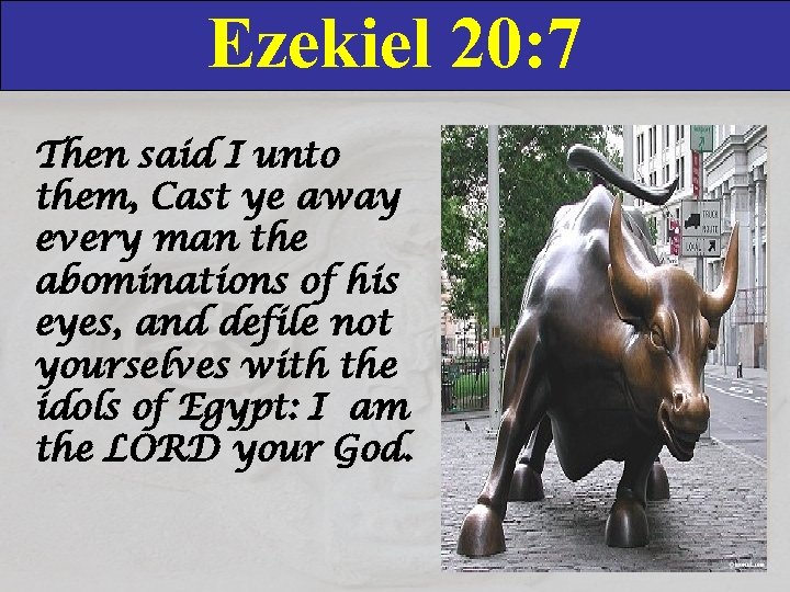 Ezekiel 20: 7 Then said I unto them, Cast ye away every man the
