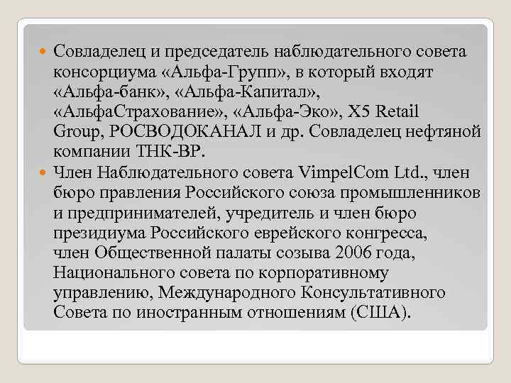 Совладелец и председатель наблюдательного совета консорциума «Альфа-Групп» , в который входят «Альфа-банк» , «Альфа-Капитал»