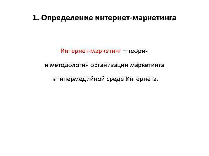 1. Определение интернет-маркетинга Интернет-маркетинг – теория и методология организации маркетинга в гипермедийной среде Интернета.