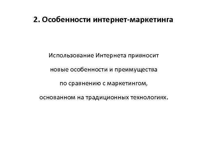 2. Особенности интернет-маркетинга Использование Интернета привносит новые особенности и преимущества по сравнению с маркетингом,