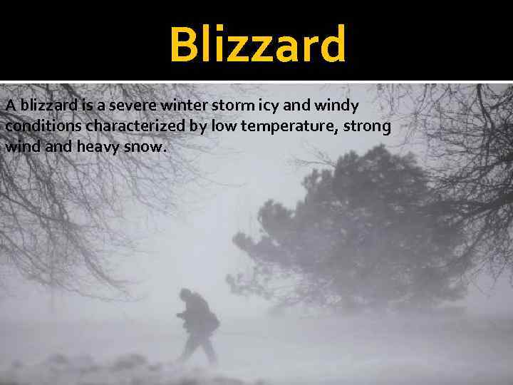 Blizzard A blizzard is a severe winter storm icy and windy conditions characterized by