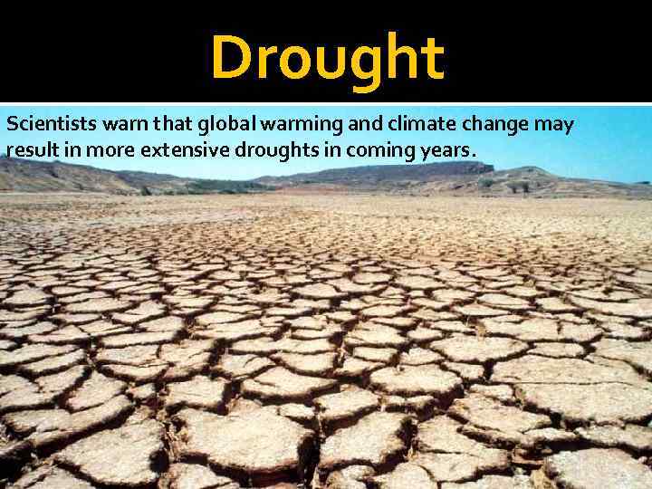 Drought Scientists warn that global warming and climate change may result in more extensive