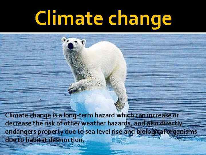 Climate change is a long-term hazard which can increase or decrease the risk of