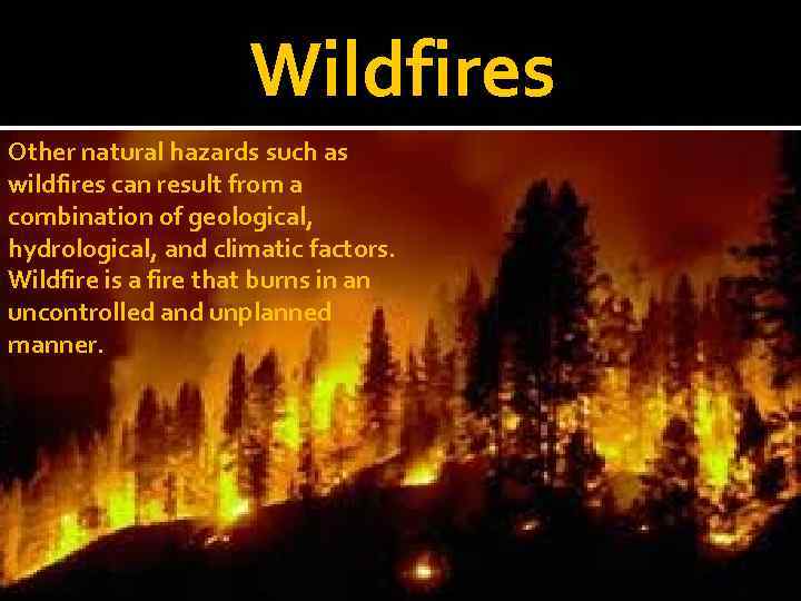 Wildfires Other natural hazards such as wildfires can result from a combination of geological,