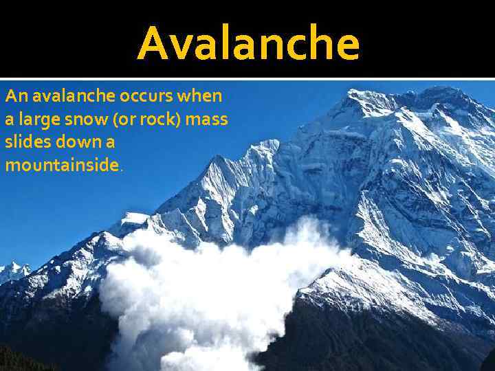 Avalanche An avalanche occurs when a large snow (or rock) mass slides down a