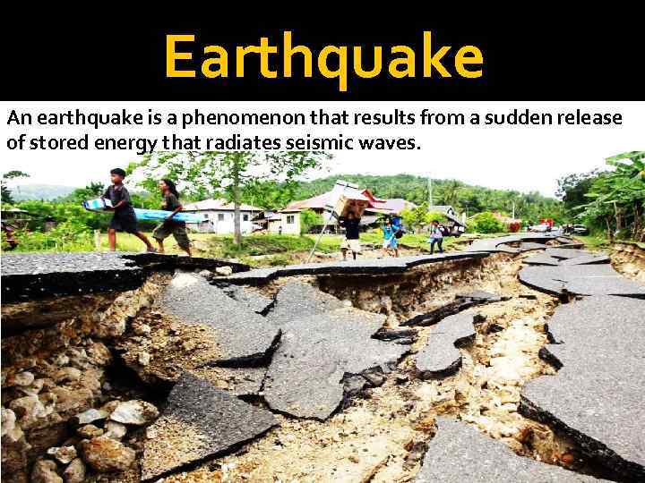 Earthquake An earthquake is a phenomenon that results from a sudden release of stored