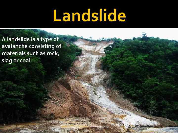 Landslide A landslide is a type of avalanche consisting of materials such as rock,