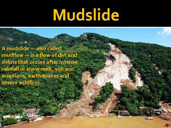 Mudslide A mudslide — also called mudflow — is a flow of dirt and