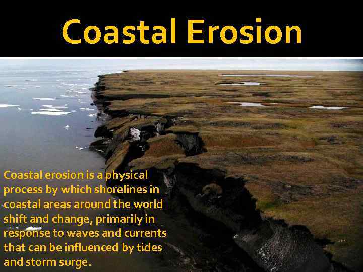 Coastal Erosion Coastal erosion is a physical process by which shorelines in coastal areas