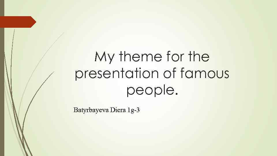 My theme for the presentation of famous people. Batyrbayeva Diera 1 g-3 