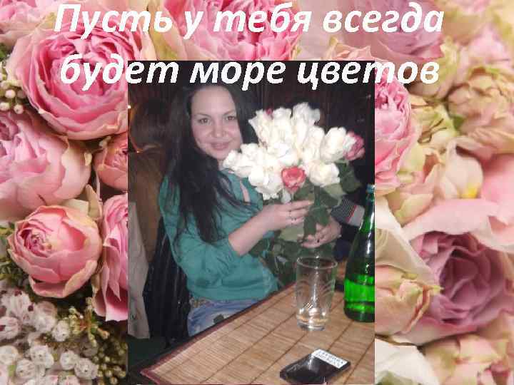Пусть у тебя всегда будет море цветов 