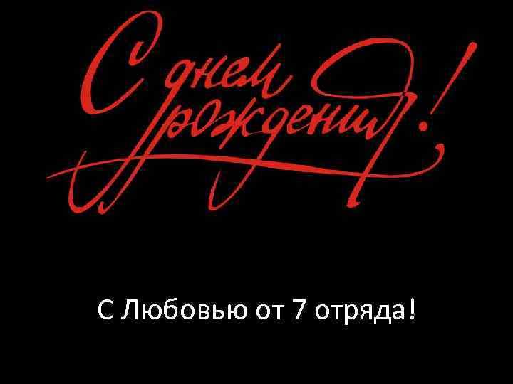 С Любовью от 7 отряда! 