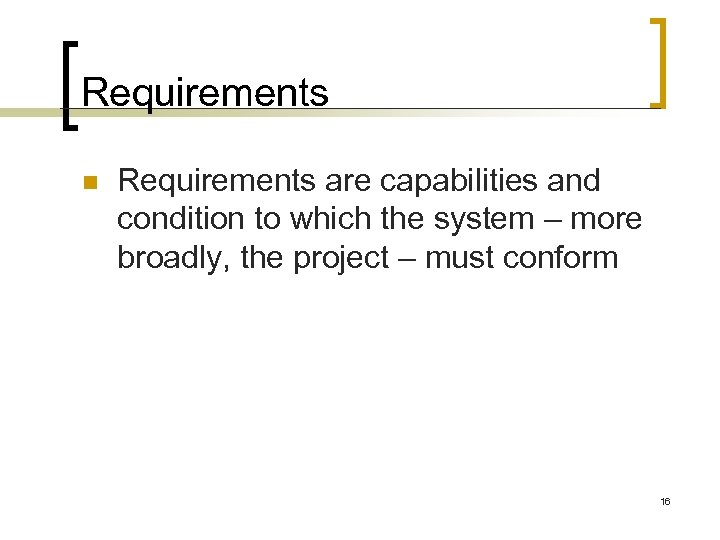 Requirements n Requirements are capabilities and condition to which the system – more broadly,