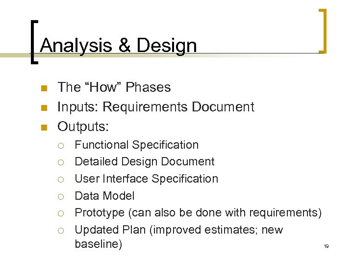 Analysis & Design n The “How” Phases Inputs: Requirements Document Outputs: ¡ ¡ ¡