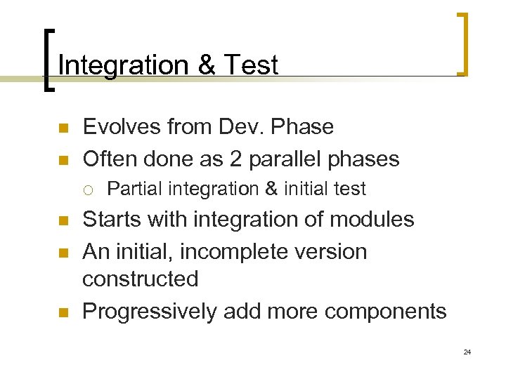 Integration & Test n n Evolves from Dev. Phase Often done as 2 parallel