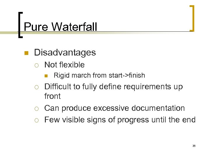 Pure Waterfall n Disadvantages ¡ Not flexible n ¡ ¡ ¡ Rigid march from
