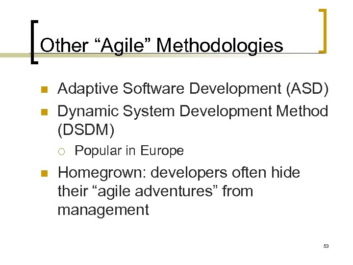 Other “Agile” Methodologies n n Adaptive Software Development (ASD) Dynamic System Development Method (DSDM)