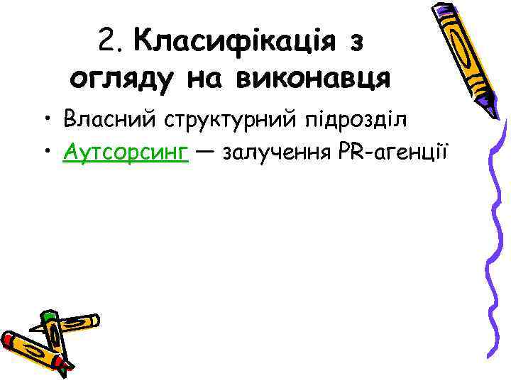 2. Класифікація з огляду на виконавця • Власний структурний підрозділ • Аутсорсинг — залучення