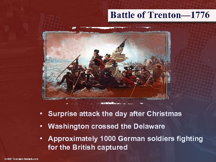 Battle of Trenton— 1776 • Surprise attack the day after Christmas • Washington crossed