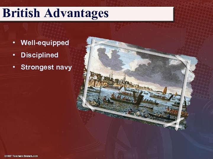 British Advantages • Well-equipped • Disciplined • Strongest navy 
