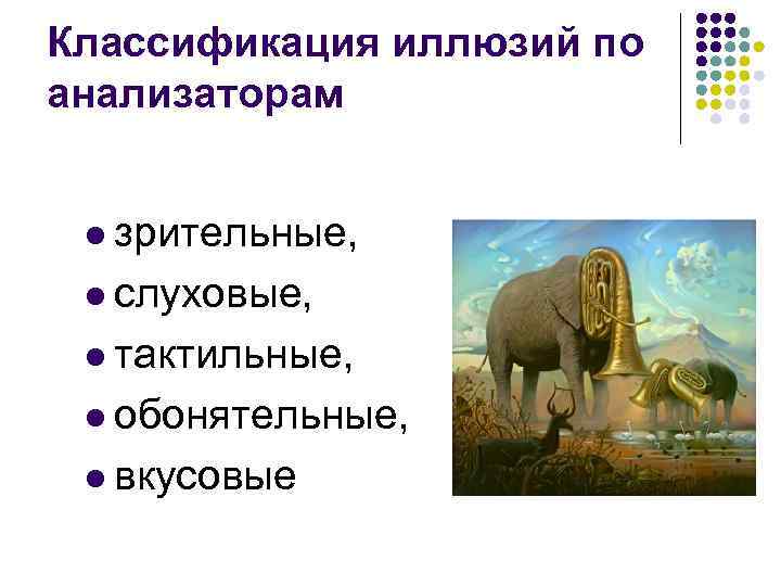 Классификация иллюзий по анализаторам l зрительные, l слуховые, l тактильные, l обонятельные, l вкусовые