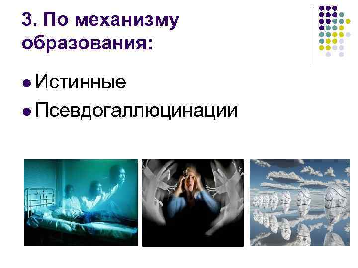 3. По механизму образования: l Истинные l Псевдогаллюцинации 