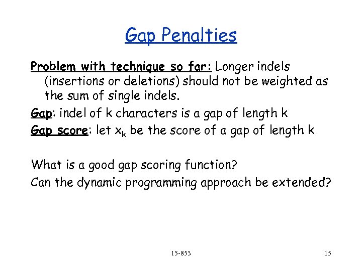 Gap Penalties Problem with technique so far: Longer indels (insertions or deletions) should not