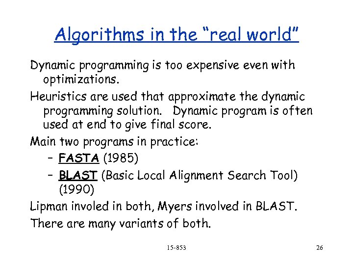 Algorithms in the “real world” Dynamic programming is too expensive even with optimizations. Heuristics