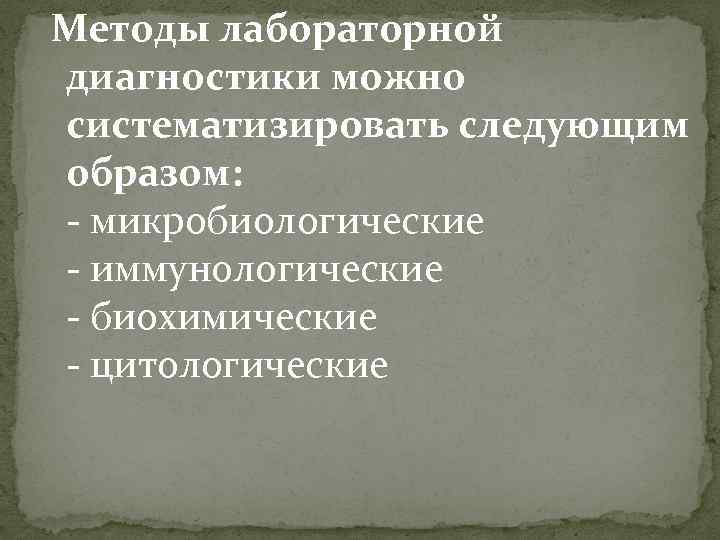 Методы лабораторной диагностики можно систематизировать следующим образом: - микробиологические - иммунологические - биохимические -