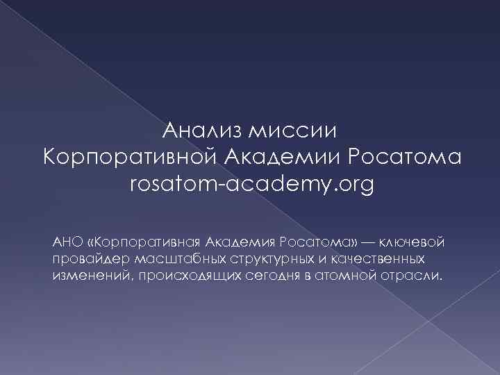 Анализ миссии Корпоративной Академии Росатома rosatom-academy. org АНО «Корпоративная Академия Росатома» — ключевой провайдер