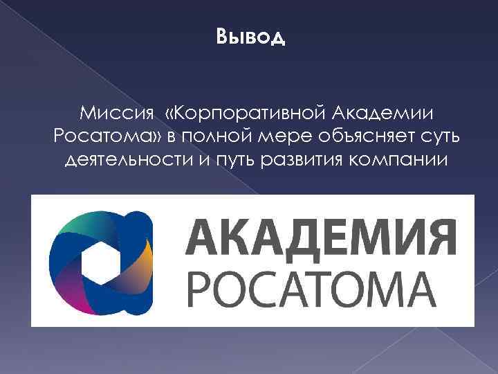 Вывод Миссия «Корпоративной Академии Росатома» в полной мере объясняет суть деятельности и путь развития