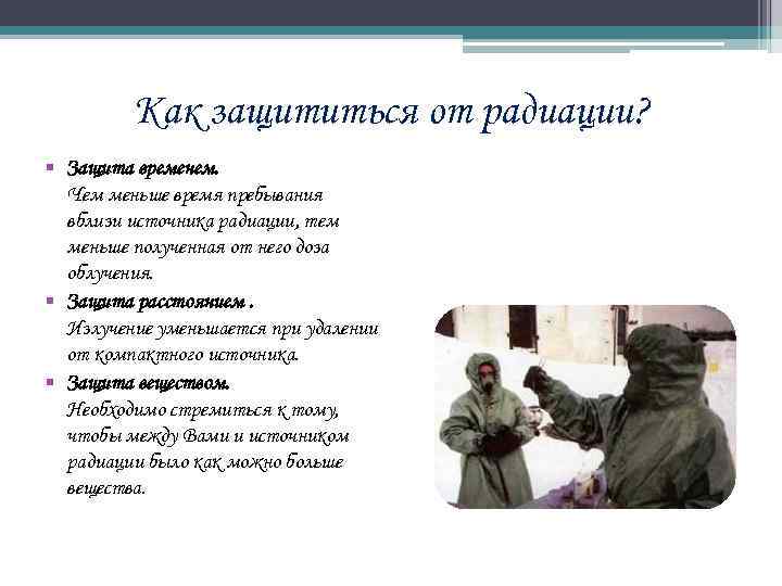 Как защититься от радиации? § Защита временем. Чем меньше время пребывания вблизи источника радиации,