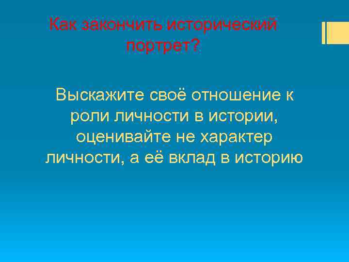 Как закончить исторический портрет? Выскажите своё отношение к роли личности в истории, оценивайте не