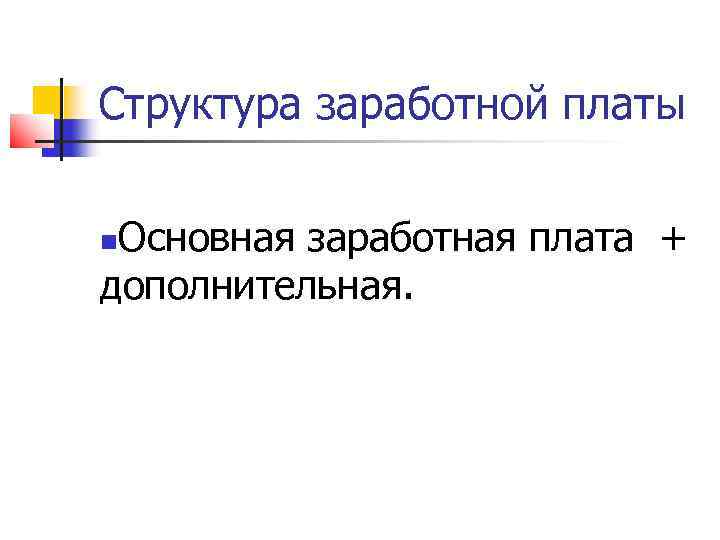 Структура заработной платы Основная заработная плата + дополнительная. 