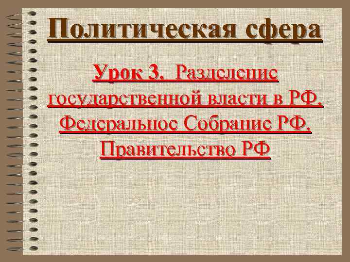 Политическая сфера Урок 3. Разделение государственной власти в РФ. Федеральное Собрание РФ. Правительство РФ