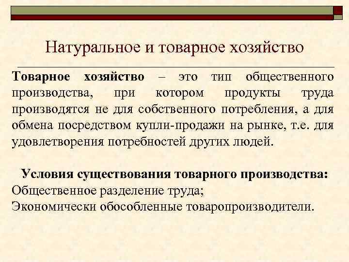 Натуральное и товарное хозяйство Товарное хозяйство – это тип общественного производства, при котором продукты