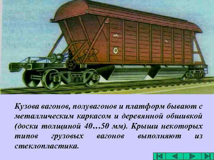 Кузова вагонов, полувагонов и платформ бывают с металлическим каркасом и деревянной обшивкой (доски толщиной