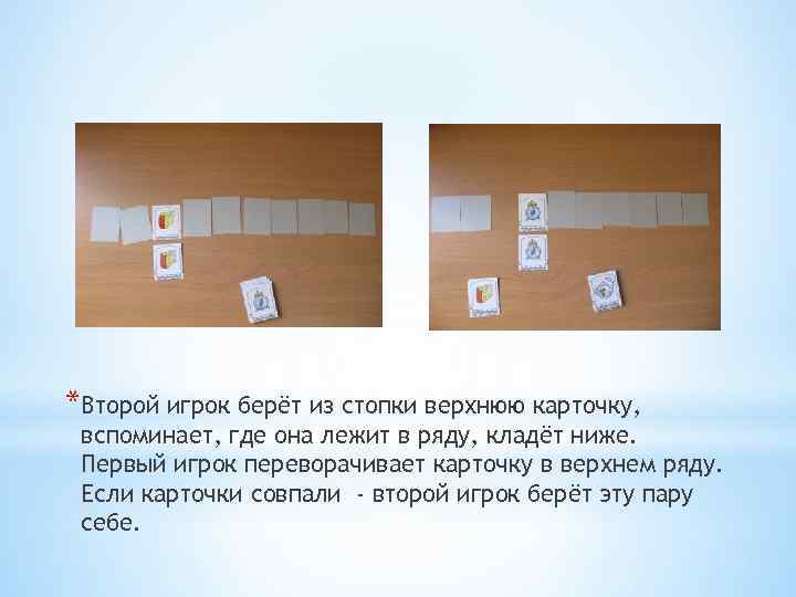 *Второй игрок берёт из стопки верхнюю карточку, вспоминает, где она лежит в ряду, кладёт