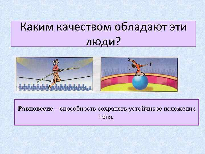 Каким качеством обладают эти люди? Равновесие – способность сохранять устойчивое положение тела. 