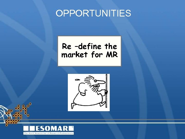 OPPORTUNITIES Re –define the market for MR 